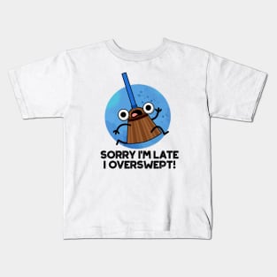 Sorry I'm Late I Overswept Cute Broom Pun Kids T-Shirt